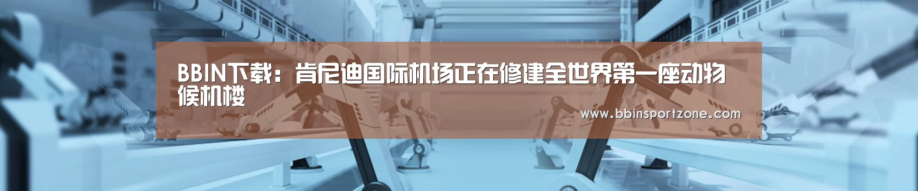 BBIN下载:肯尼迪国际机场正在修建全世界第一座动物候机楼(图2) BBIN官网