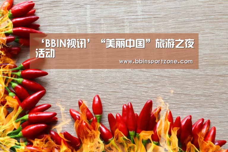 ‘BBIN视讯’“美丽中国”旅游之夜活动(图3) BBIN直播