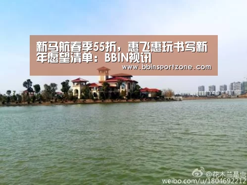 新马航春季55折,惠飞惠玩书写新年愿望清单:BBIN视讯(图3) BBIN下载